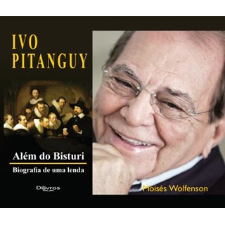 Livro - Alem do Bisturi Biografia de Uma Lenda - Ivo Pitanguy - Wolfenson