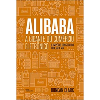Livro - Alibaba, a Gigante do Comercio Eletronico: o Imprerio Construido por Jack M - Clark