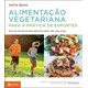 Livro - Alimentação vegetariana para a prática de esportes - Mais de 100 deliciosas receitas para uma vida ativa