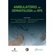 Livro Ambulatório de Dermatologia em APS - Medeiros - Martinari
