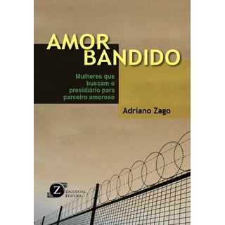 Livro - Amor Bandido - Mulheres que Buscam o Presidiário para Parceiro Amoroso - Zago