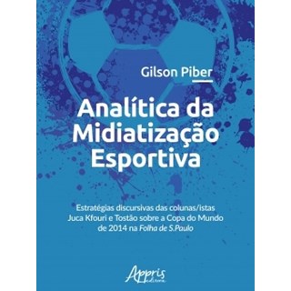 Livro - Analitica da Midiatizacao Esportiva: Estrategias Discursivas das Colunas/is - Piber