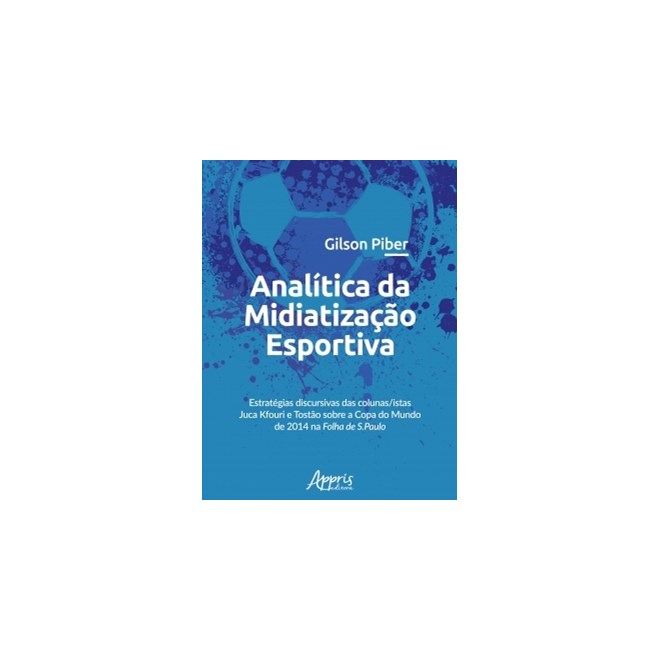 Livro - Analitica da Midiatizacao Esportiva: Estrategias Discursivas das Colunas/is - Piber