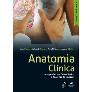 Livro - Anatomia Clinica - Integrada com Exame Fisico e Tecnicas de Imagem - Dugani/alfonsi/agur/