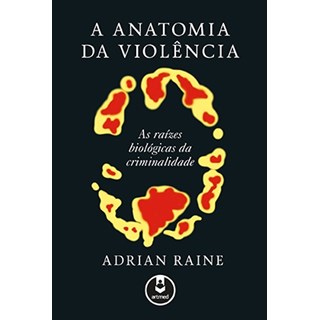 Livro - Anatomia da Violencia, a - as Raizes Biologicas da Criminalidade - Raine