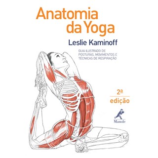 Livro - Anatomia da Yoga Guia Ilustrado de Posturas, Movimentos e Técnicas de Respiração - 2a edição - Matthews