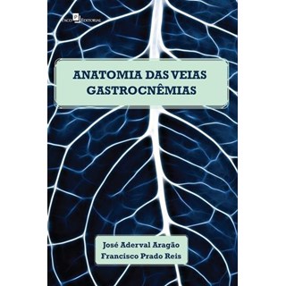 Livro - Anatomia das Veias Gastrocnemias em Cadaveres Humanos Adultos - Aragao