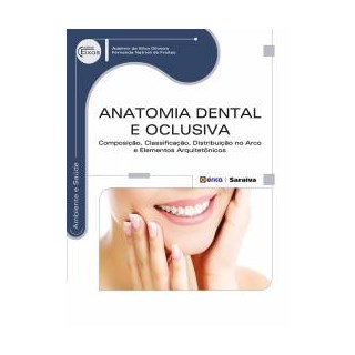 Livro Anatomia Dental e Oclusiva Composição, Classificação, Distribuição no Arco e Elementos Arquitetônicos - Oliveira