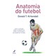Livro Anatomia do Futebol Guia Ilustrado para o Aumento de Força, Velocidade e Agilidade no Futebol - Kirkendall