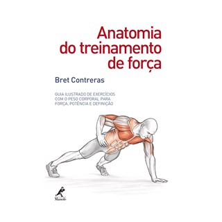 Livro - Anatomia do Treinamento de Força: Guia Ilustrado de Exercícios com o Peso Corporal para Força, Potência e Definição - Contreras