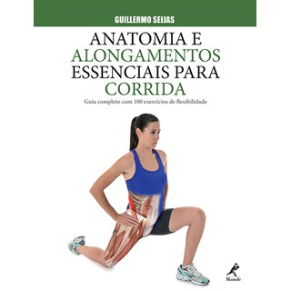 Livro Anatomia e Alongamentos Essenciais para Corrida - Guia completo com 100 Exercícios de Flexibilidade - Seijas - Manole