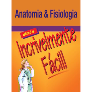 Livro - Anatomia e Fisiologia - Incrivelmente Fácil - Springhouse Livro - Anatomia e Fisiologia - Incrivelmente Fácil - Springhouse