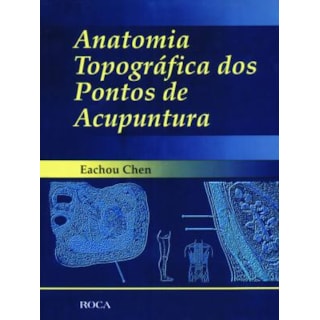 Livro - Anatomia Topográfica dos Pontos de Acupuntura - Chen Livro - Anatomia Topográfica dos Pontos de Acupuntura - Chen