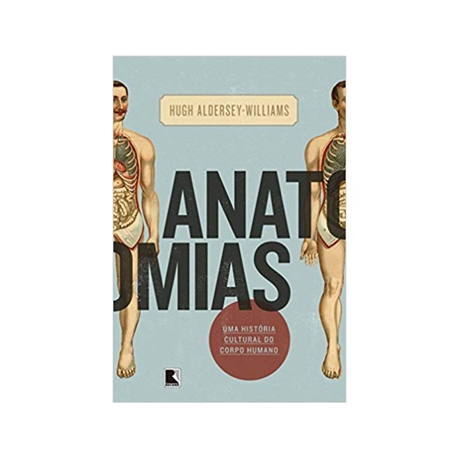 Livro - Anatomias - Uma Historia Cultural do Corpo Humano - Aldersey-williams