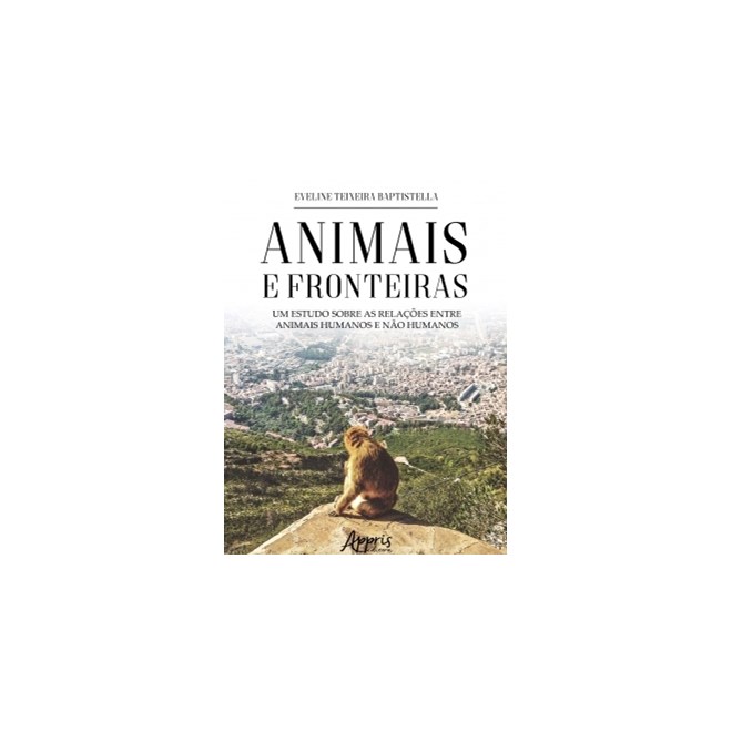 Livro - ANIMAIS E FRONTEIRAS: UM ESTUDO SOBRE AS RELACOES ENTRE ANIMAIS HUMANOS E N - BAPTISTELLA
