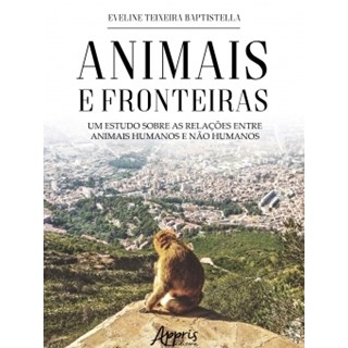Livro - Animais e Fronteiras: Um Estudo sobre as Relações entre Animais Humanos e Não Humanos - Baptistella