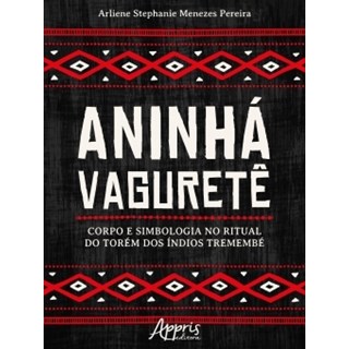 Livro - Aninha Vagurete: Corpo e Simbologia No Ritual do Torem dos Indios Tremembe - Pereira
