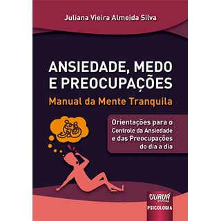 Livro - Ansiedade, Medo e Preocupacoes - Manual da Mente Tranquila - Orientacoes pa - Silva