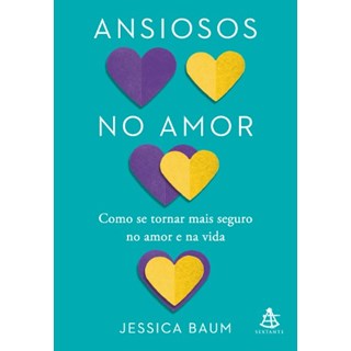 Livro - Ansiosos No Amor: Como se Tornar Mais Seguro No Amor e Na Vida - Baum
