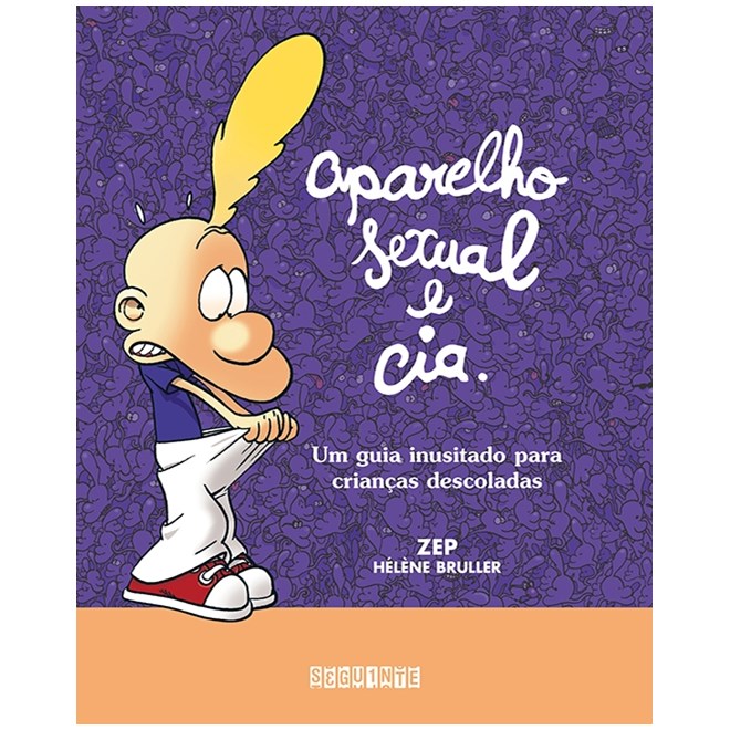 Livro - Aparelho Sexual e Cia.: Um Guia Inusitado para Criancas Descoladas - Zep/bruller