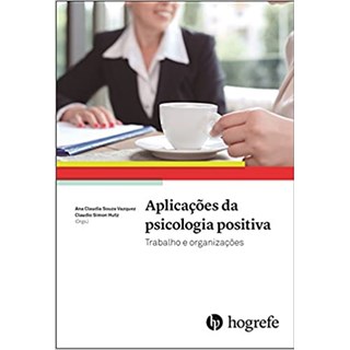 Livro - Aplicacoes da Psicologia Positiva: Trabalho e Organizacoes - Vazquez/ Hutz
