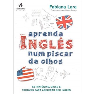 Livro - Aprenda Ingles Num Piscar de Olhos - Estrategias, Dicas e Truques para Acel - Lara