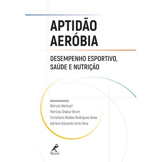 Livro - Aptidao Aerobia - Desempenho Esportivo, Saude e Nutricao - Bertuzzi/brum/alves