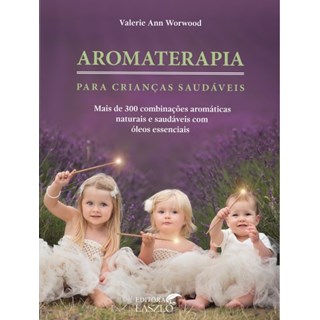 Livro - Aromaterapia para Crianças Saudáveis - Worwood