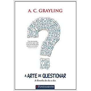 Livro - Arte de Questionar, a  - a Filosofia do Dia a Dia - Grayling
