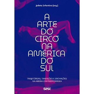 Livro - Arte do Circo Na America do Sul, A: Trajetorias, Tradicoes e Inovacoes na - Infantino
