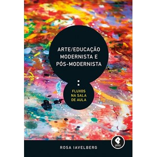 Livro - Arte/educacao Modernista e Pos-modernista - Fluxos Na Sala de Aula - Iavelberg