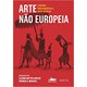 Livro - Arte Nao Europeia: Conexoes Hist. A Partir Brasil - 