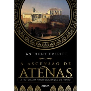 Livro - Ascensao de Atenas, a - a Historia da Maior Civilizacao do Mundo - Everitt