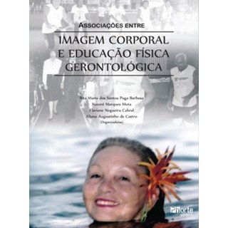 Livro - Associacoes entre a Imagem Corporal e Educacao Fisica Gerontologica - Barbosa/mota/castro