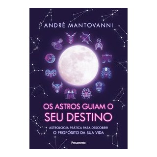 Livro - Astros Guiam Seu Destino, Os: Astrologia Pratica para Descobrir o Proposito - Mantovanni