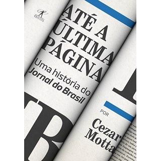 Livro - Ate a Ultima Pagina - Uma Historia do Jornal do Brasil - Motta