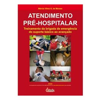 Livro - Atendimento Pré-Hospitalar - Treinamento da Brigada de Emergência do Suporte Básico ao Avançado - Moraes