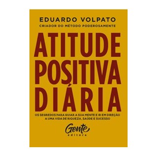 Livro - Atitude Positiva Diaria: os Segredos para Guiar a Sua Mente e Ir em Direcao - Volpato