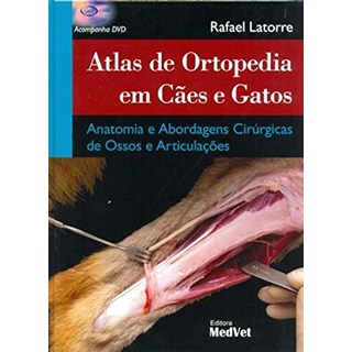 Livro - Atlas de Ortopedia em Caes e Gatos: Anatomia e Abordagens Cirurgicas de oss - Latorre
