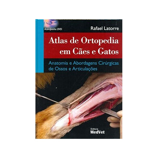 Livro - Atlas de Ortopedia em Caes e Gatos: Anatomia e Abordagens Cirurgicas de oss - Latorre