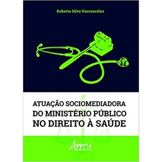 Livro - Atuacao Sociomediadora do Ministerio Publico No Direito a Saude Capa Comum - Vasconcelos