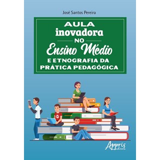 Livro - Aula Inovadora No Ensino Medio e Etnografia da Pratica Pedagogica - Pereira