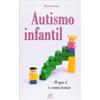 Livro - Autismo Infantil - O que é e Como Tratar - Ferrari