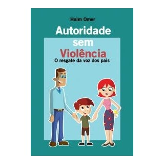 Livro - Autoridade Sem Violência - O Resgate da Voz dos Pais - Omer