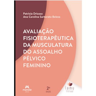 Livro Avaliação Fisioterapêutica da Musculatura do Assoalho Pélvico Feminino - Driusso - Manole
