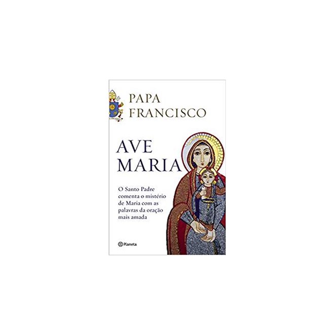 Livro - Ave Maria - o Santo Padre Comenta o Misterio de Maria com as Palavras da or - Bergoglio
