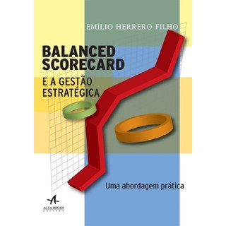 Livro - Balanced Scorecard e a Gestao Estrategica: Uma Abordagem Pratica - Herrero Filho