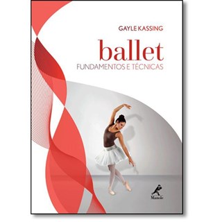 Livro - Ballet - Fundamentos e Tecnicas - Col. Danca - Kassing