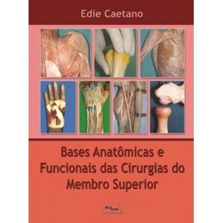 Livro - Bases Anatômicas e Funcionais das Cirurgias do Membro Superior - Caetano