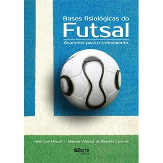 Livro - Bases Fisiologicas do Futsal: Aspectos para o Treinamento - Henrique Miguel/camp